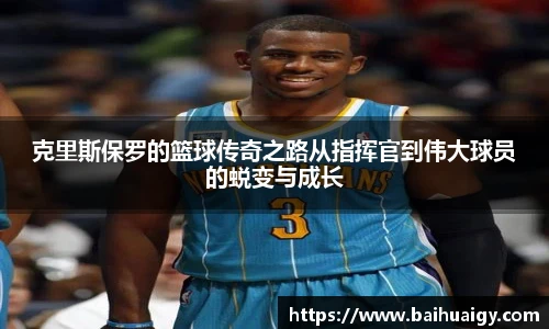 克里斯保罗的篮球传奇之路从指挥官到伟大球员的蜕变与成长