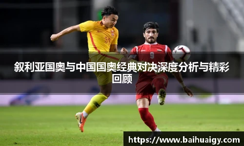 叙利亚国奥与中国国奥经典对决深度分析与精彩回顾